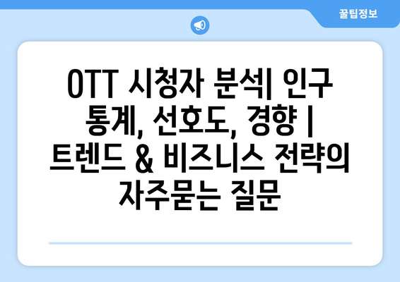 OTT 시청자 분석| 인구 통계, 선호도, 경향 | 트렌드 & 비즈니스 전략