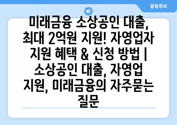 미래금융 소상공인 대출, 최대 2억원 지원! 자영업자 지원 혜택 & 신청 방법 | 소상공인 대출, 자영업 지원, 미래금융