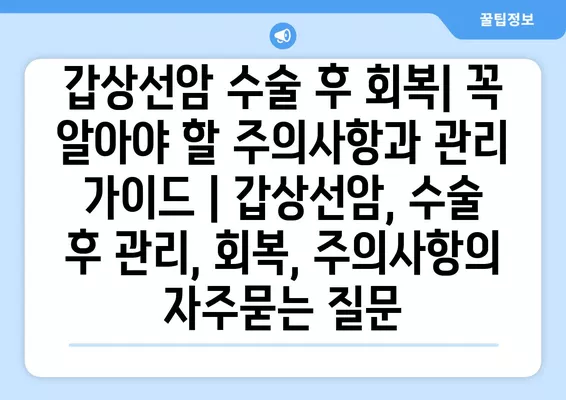 갑상선암 수술 후 회복| 꼭 알아야 할 주의사항과 관리 가이드 | 갑상선암, 수술 후 관리, 회복, 주의사항