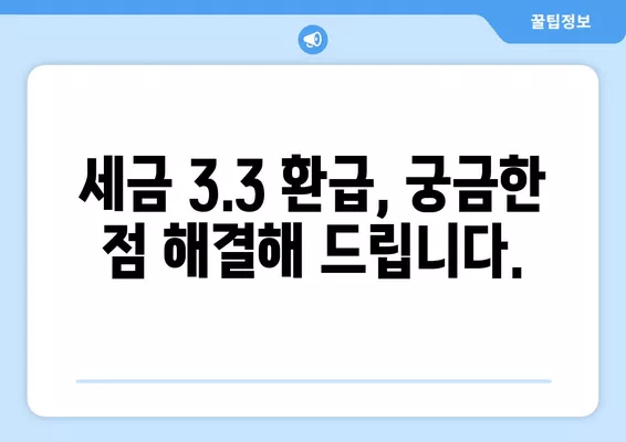 세금 3.3 환급, 받을 수 있는 돈은 얼마일까요? | 2023년 최신 환급 정보, 신청 방법, 주의사항