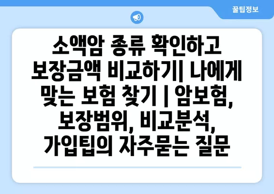 소액암 종류 확인하고 보장금액 비교하기| 나에게 맞는 보험 찾기 | 암보험, 보장범위, 비교분석, 가입팁